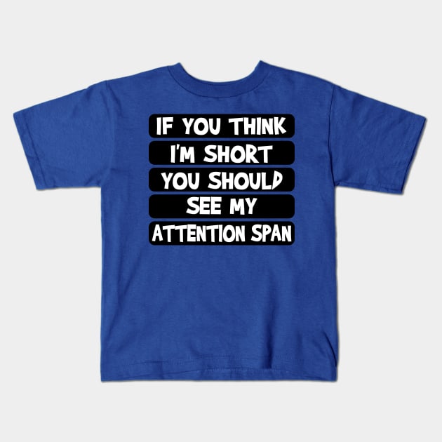 If you think I'm short, you should see my attention span Kids T-Shirt by Blended Designs